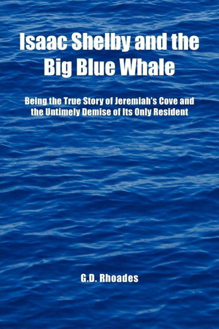 Isaac Shelby and the Big Blue Whale: Being the True Story of Jeremiahs Cove and the Untimely Demise of Its Only Resident