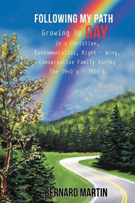 Following My Path: Growing Up Gay in a Christian, Fundamentalist, Right - Wing, Conservative Family During the 1940s - 1960s