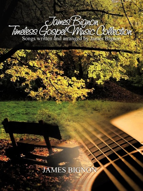 James Bignon Timeless Gospel Music Collection: Songs written and arranged by James Bignon