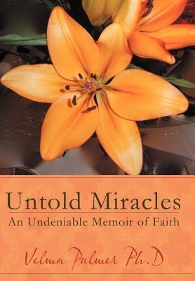 Untold Miracles: An Undeniable Memoir of Faith