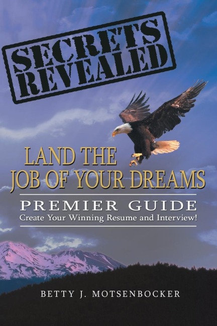Secrets Revealed: Land the Job of Your Dreams: Premier Guide Create Your Winning Resume and Interview!