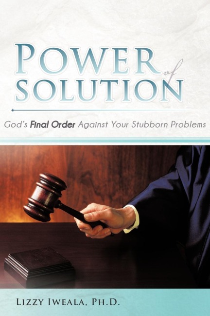 Power Of Solution: Gods Final Order Against Your Stubborn Problems