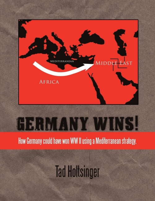 Germany Wins!: How Germany could have won WW II using a Mediterranean strategy.