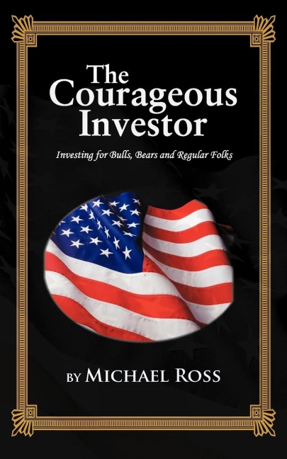 THE COURAGEOUS INVESTOR: Investing for Bulls, Bears and Regular Folks