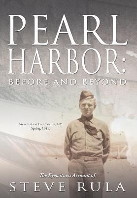 Pearl Harbor: Before and Beyond: The Eyewitness Account of Steve Rula