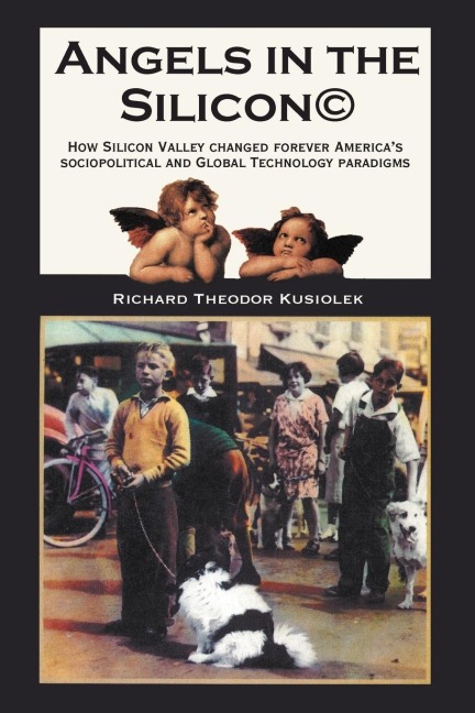 Angels in the Silicon: How Silicon Valley Changed Forever Americas Sociopolitical and Global Technology Paradigms