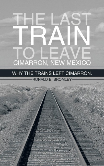 The Last Train to Leave Cimarron, New Mexico: Why the Trains Left Cimarron.