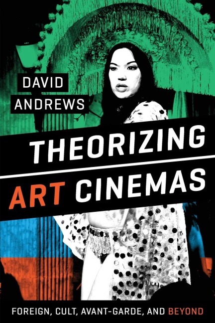 Theorizing Art Cinemas: Foreign, Cult, Avant-Garde, and Beyond
