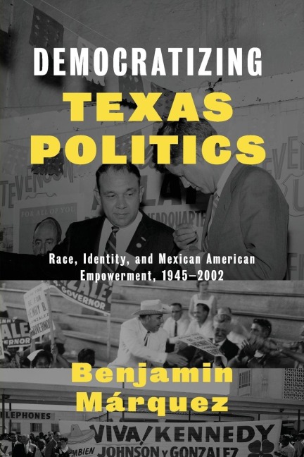 Democratizing Texas Politics: Race, Identity, and Mexican American Empowerment, 1945-2002