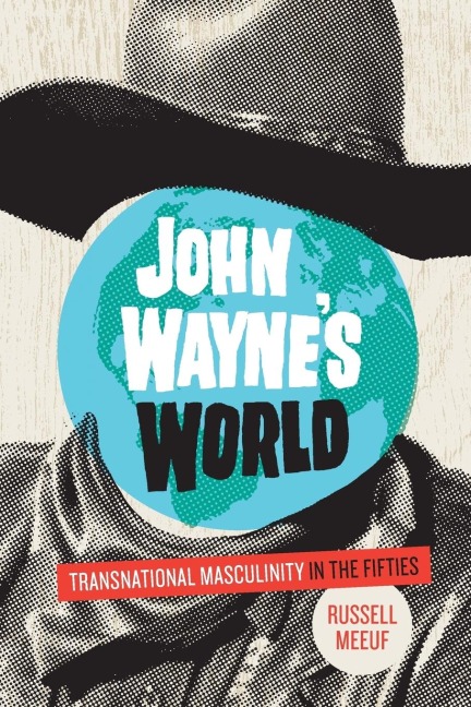 John Waynes World: Transnational Masculinity in the Fifties
