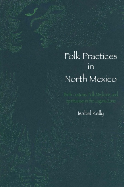 Folk Practices in North Mexico: Birth Customs, Folk Medicine, and Spiritualism in the Laguna Zone