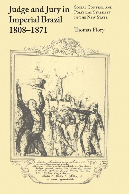 Judge and Jury in Imperial Brazil, 1808-1871: Social Control and Political Stability in the New State