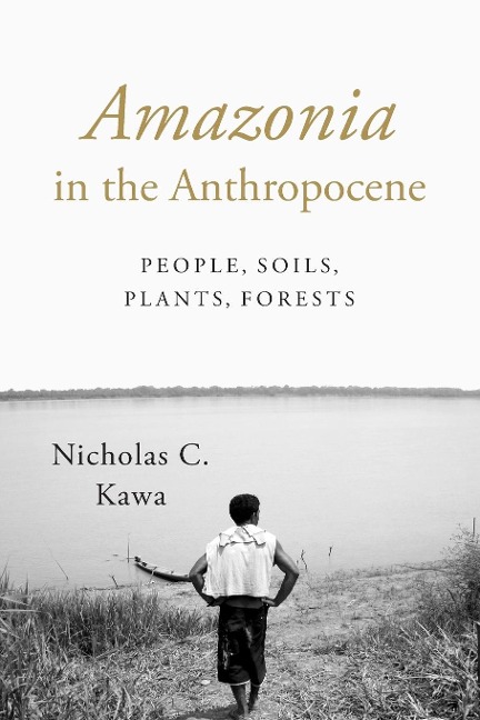 Amazonia in the Anthropocene: People, Soils, Plants, Forests