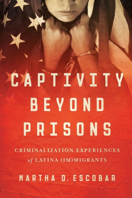 Captivity Beyond Prisons: Criminalization Experiences of Latina (Im)migrants