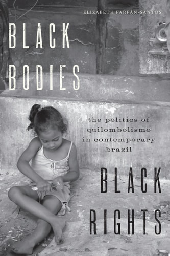 Black Bodies, Black Rights The Politics of Quilombolismo in Contemporary Brazil