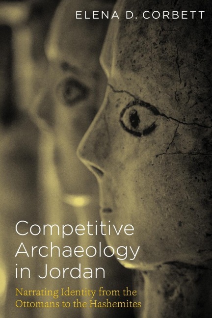 Competitive Archaeology in Jordan: Narrating Identity from the Ottomans to the Hashemites
