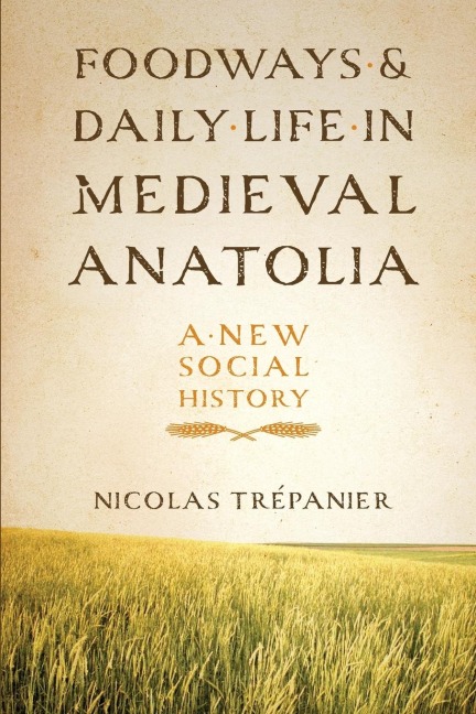 Foodways and Daily Life in Medieval Anatolia: A New Social History