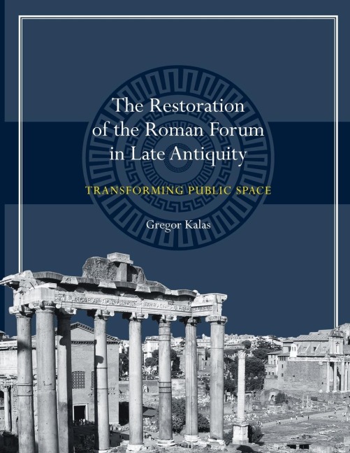 The Restoration of the Roman Forum in Late Antiquity: Transforming Public Space