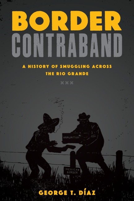 Border Contraband: A History of Smuggling across the Rio Grande