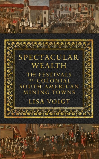 Spectacular Wealth: The Festivals of Colonial South American Mining Towns