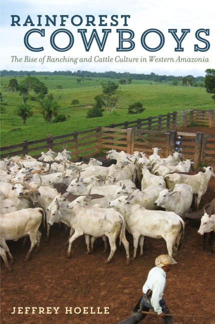 Rainforest Cowboys: The Rise of Ranching and Cattle Culture in Western Amazonia