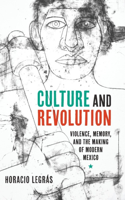 Culture and Revolution: Violence, Memory, and the Making of Modern Mexico