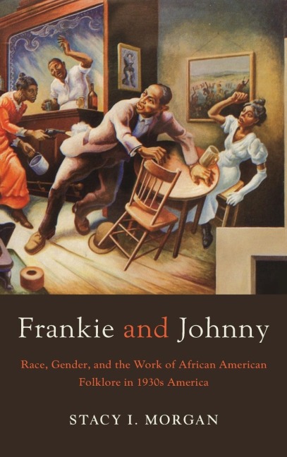 Frankie and Johnny: Race, Gender, and the Work of African American Folklore in 1930s America