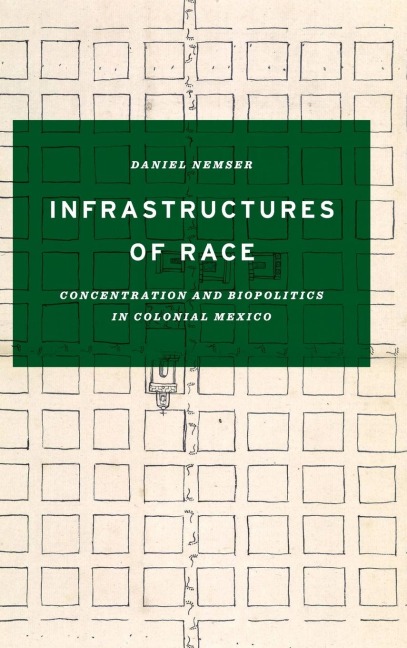 Infrastructures of Race: Concentration and Biopolitics in Colonial Mexico