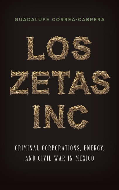 Los Zetas Inc.: Criminal Corporations, Energy, and Civil War in Mexico