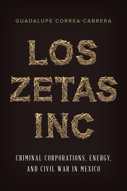 Los Zetas Inc.: Criminal Corporations, Energy, and Civil War in Mexico
