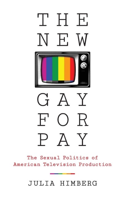 The New Gay for Pay: The Sexual Politics of American Television Production