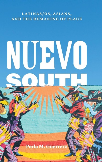 Nuevo South: Latinas/os, Asians, and the Remaking of Place