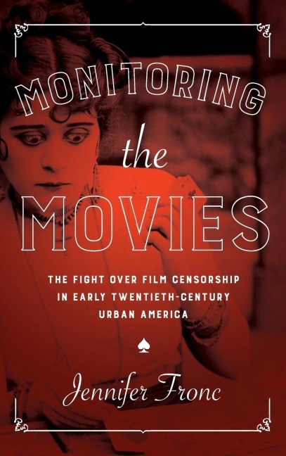 Monitoring the Movies: The Fight over Film Censorship in Early Twentieth-Century Urban America