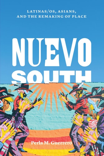 Nuevo South Latinas/os, Asians, and the Remaking of Place