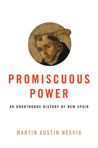 Promiscuous Power An Unorthodox History of New Spain