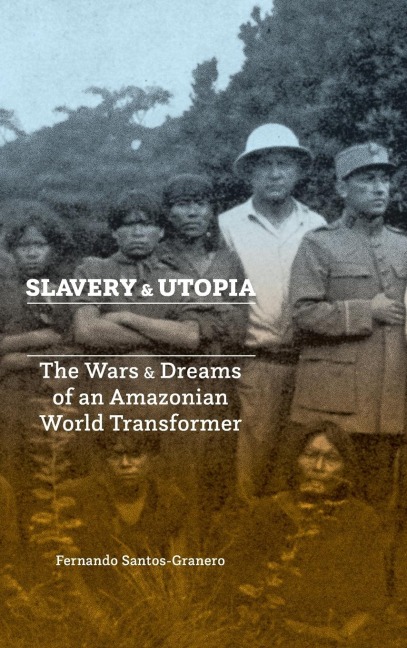 Slavery and Utopia: The Wars and Dreams of an Amazonian World Transformer