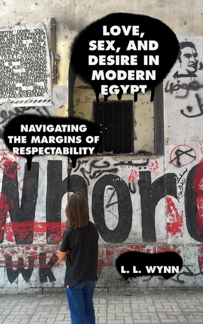 Love, Sex, and Desire in Modern Egypt Navigating the Margins of Respectability