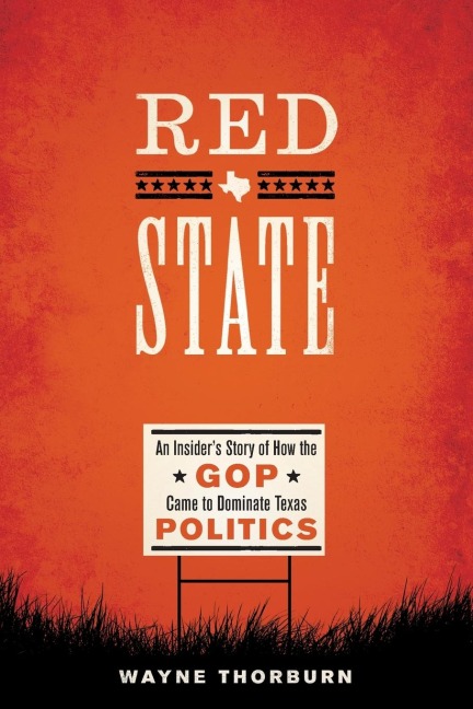 Red State: An Insiders Story of How the GOP Came to Dominate Texas Politics