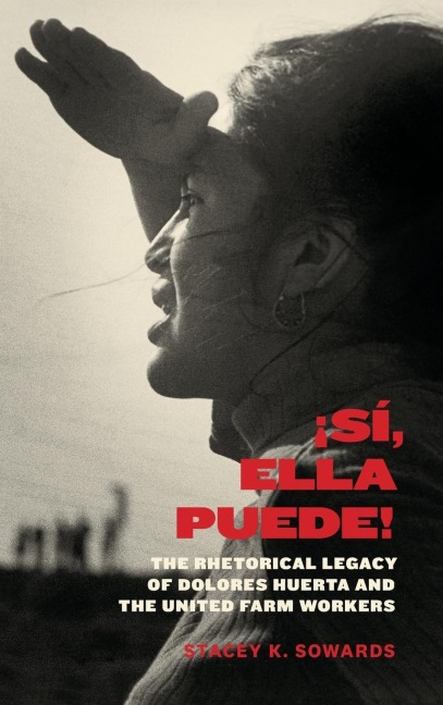 Sí, Ella Puede!: The Rhetorical Legacy of Dolores Huerta and the United Farm Workers