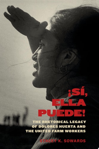 ¡Sí, Ella Puede! The Rhetorical Legacy of Dolores Huerta and the United Farm Workers