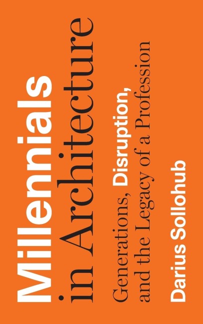 Millennials in Architecture: Generations, Disruption, and the Legacy of a Profession