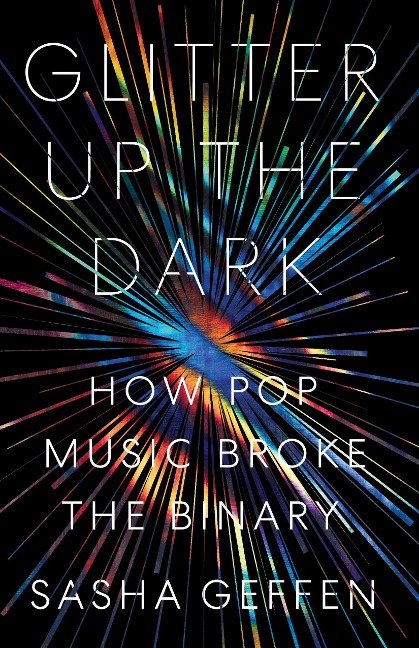 Glitter Up the Dark: How Pop Music Broke the Binary