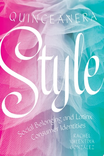 Quinceañera Style Social Belonging and Latinx Consumer Identities