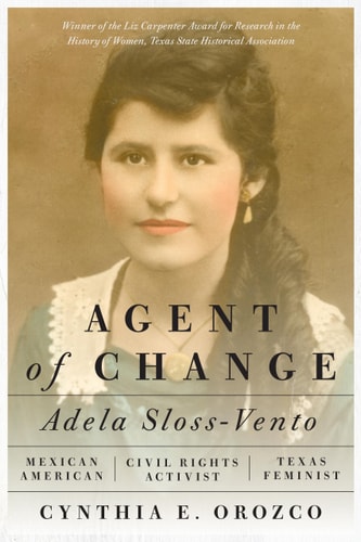Agent of Change Adela Sloss-Vento, Mexican American Civil Rights Activist and Texas Feminist