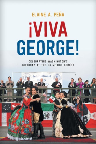 Viva George! Celebrating Washington's Birthday at the US-Mexico Border