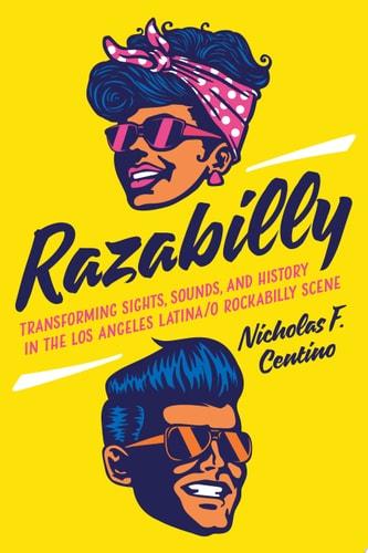 Razabilly Transforming Sights, Sounds, and History in the Los Angeles Latina/o Rockabilly Scene