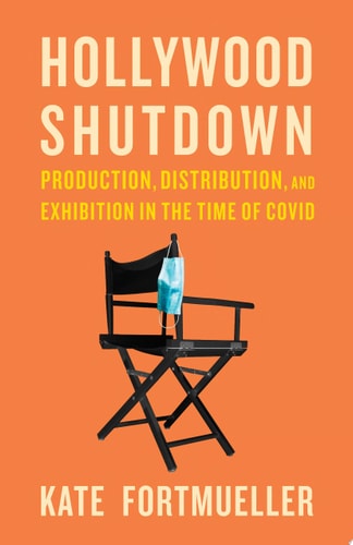 Hollywood Shutdown Production, Distribution, and Exhibition in the Time of COVID