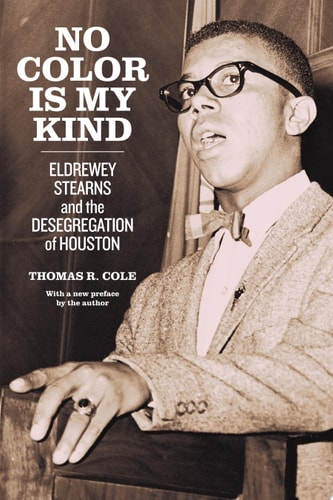 No Color Is My Kind Eldrewey Stearns and the Desegregation of Houston