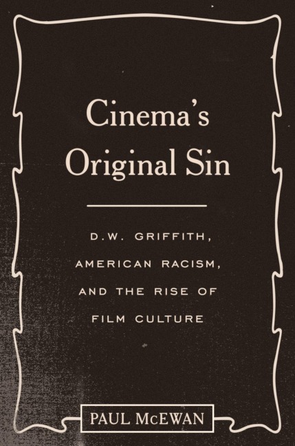 Cinemas Original Sin: D.W. Griffith, American Racism, and the Rise of Film Culture
