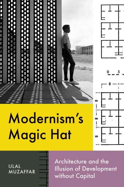 Modernisms Magic Hat: Architecture and the Illusion of Development Without Capital